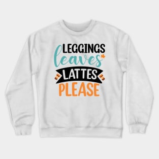 Leggings, leaves, lattes please Crewneck Sweatshirt